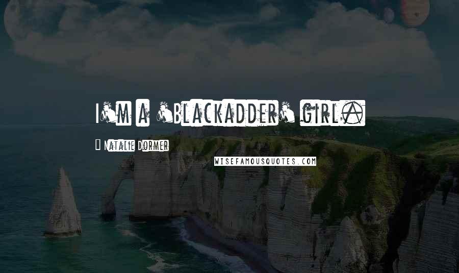 Natalie Dormer Quotes: I'm a 'Blackadder' girl.