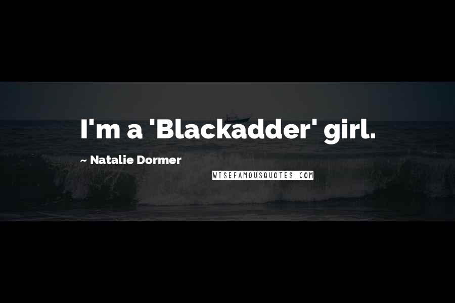 Natalie Dormer Quotes: I'm a 'Blackadder' girl.