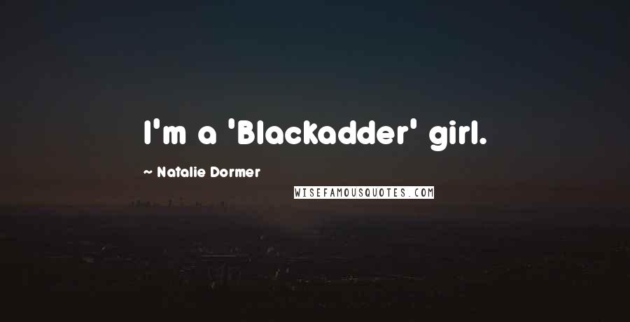 Natalie Dormer Quotes: I'm a 'Blackadder' girl.