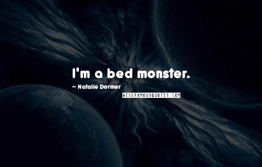 Natalie Dormer Quotes: I'm a bed monster.