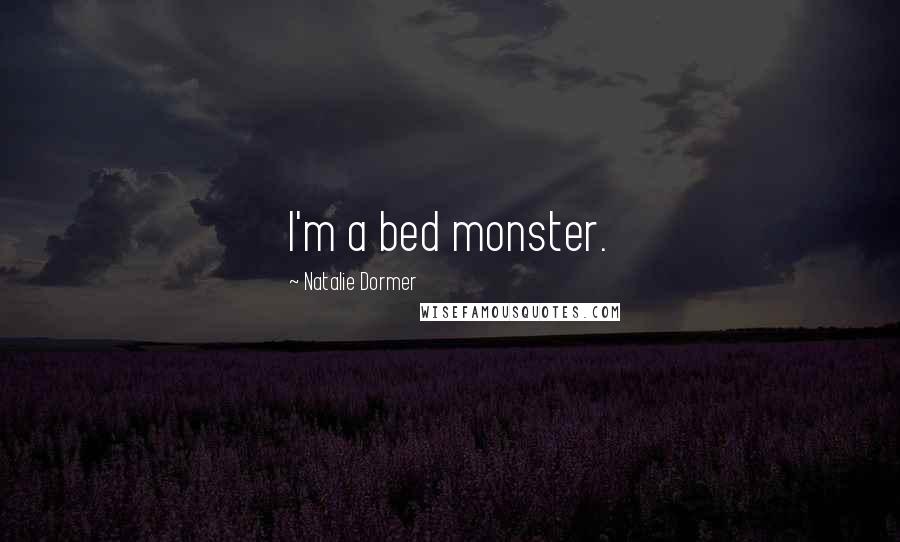 Natalie Dormer Quotes: I'm a bed monster.