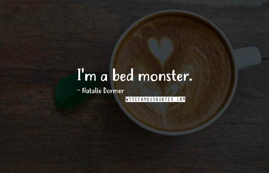 Natalie Dormer Quotes: I'm a bed monster.