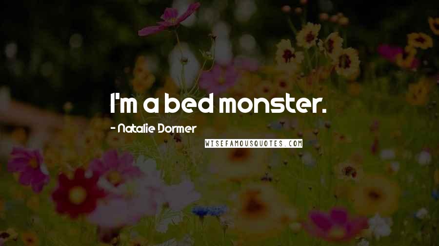 Natalie Dormer Quotes: I'm a bed monster.