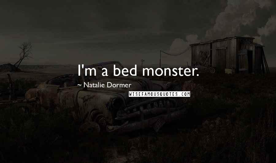 Natalie Dormer Quotes: I'm a bed monster.