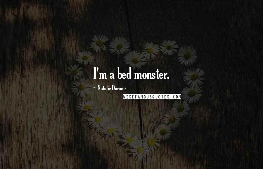 Natalie Dormer Quotes: I'm a bed monster.