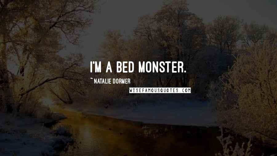 Natalie Dormer Quotes: I'm a bed monster.