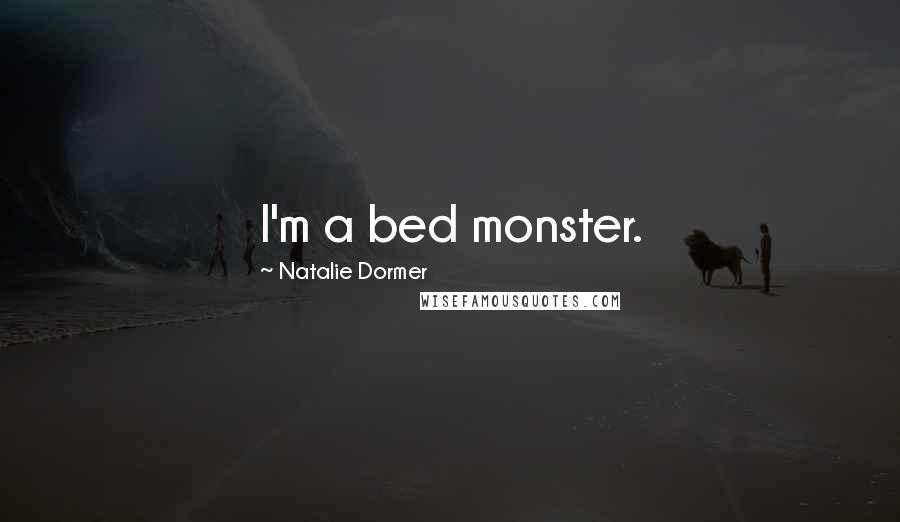 Natalie Dormer Quotes: I'm a bed monster.