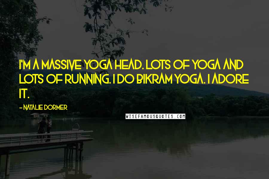 Natalie Dormer Quotes: I'm a massive yoga head. Lots of yoga and lots of running. I do Bikram yoga. I adore it.