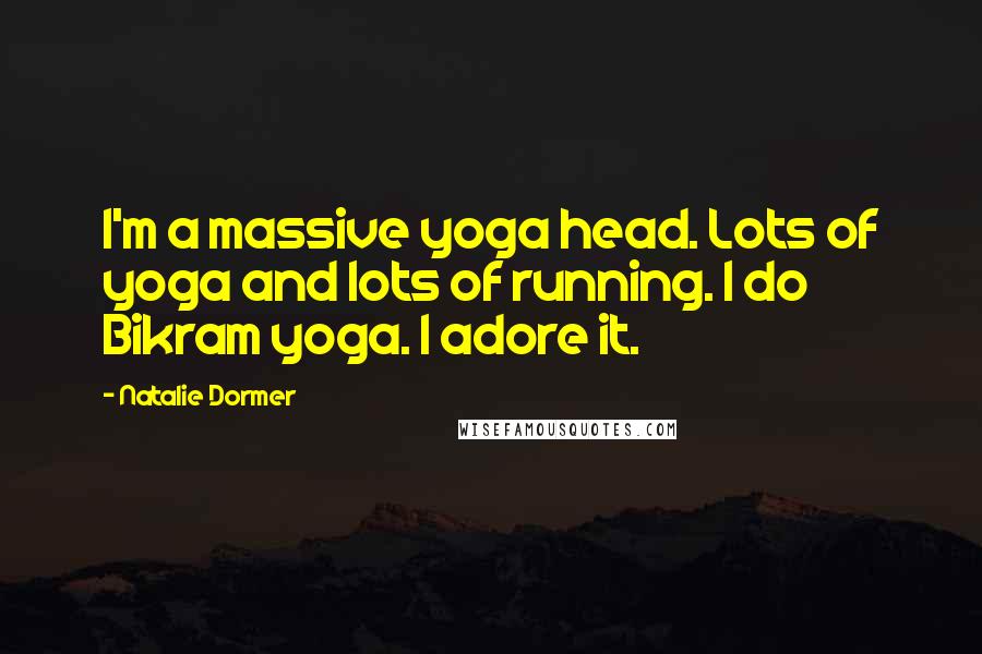Natalie Dormer Quotes: I'm a massive yoga head. Lots of yoga and lots of running. I do Bikram yoga. I adore it.