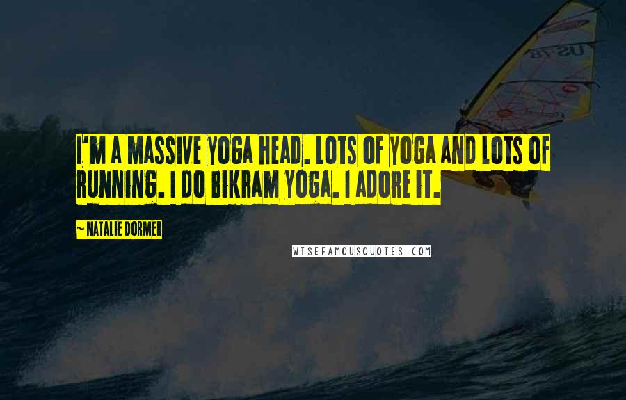Natalie Dormer Quotes: I'm a massive yoga head. Lots of yoga and lots of running. I do Bikram yoga. I adore it.