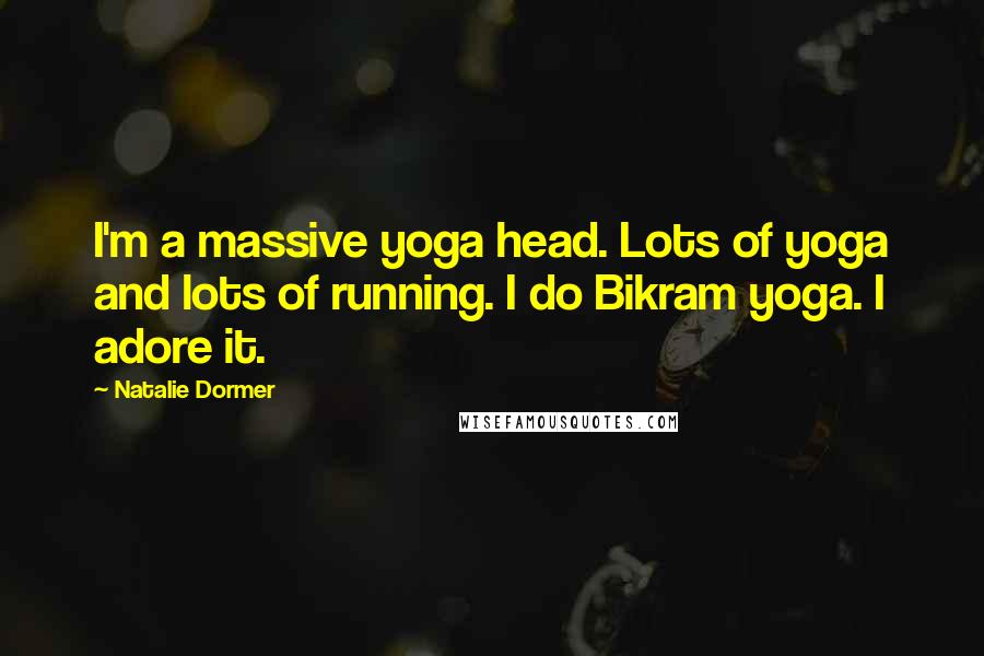 Natalie Dormer Quotes: I'm a massive yoga head. Lots of yoga and lots of running. I do Bikram yoga. I adore it.