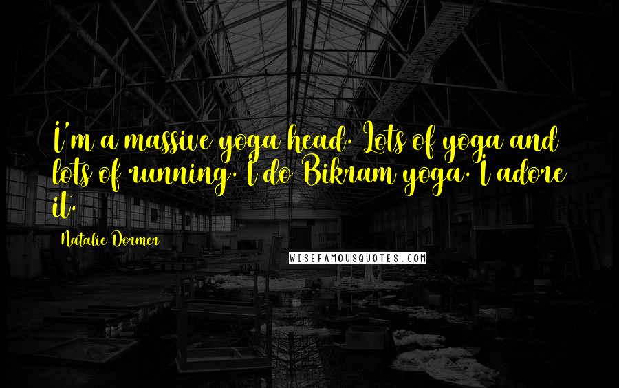 Natalie Dormer Quotes: I'm a massive yoga head. Lots of yoga and lots of running. I do Bikram yoga. I adore it.