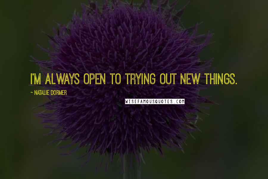 Natalie Dormer Quotes: I'm always open to trying out new things.