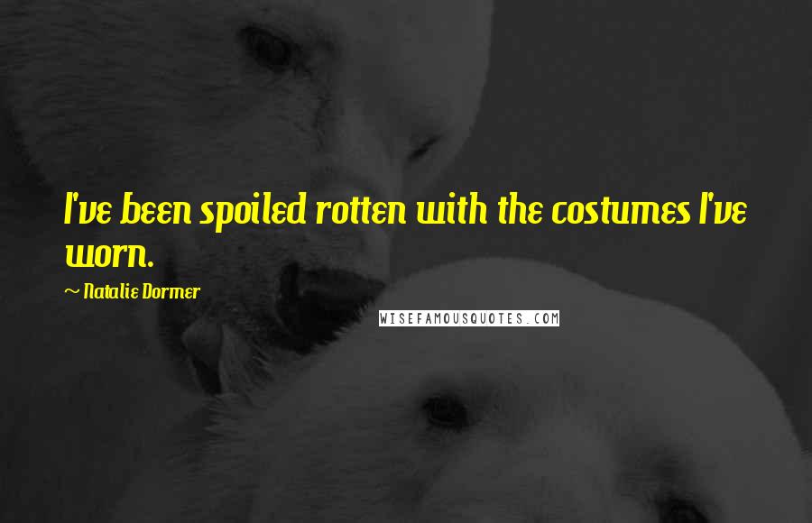 Natalie Dormer Quotes: I've been spoiled rotten with the costumes I've worn.