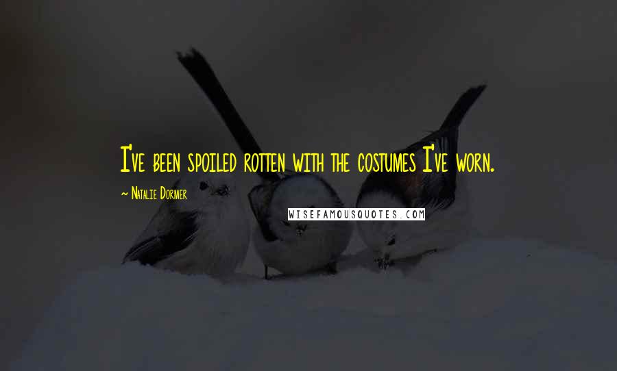 Natalie Dormer Quotes: I've been spoiled rotten with the costumes I've worn.