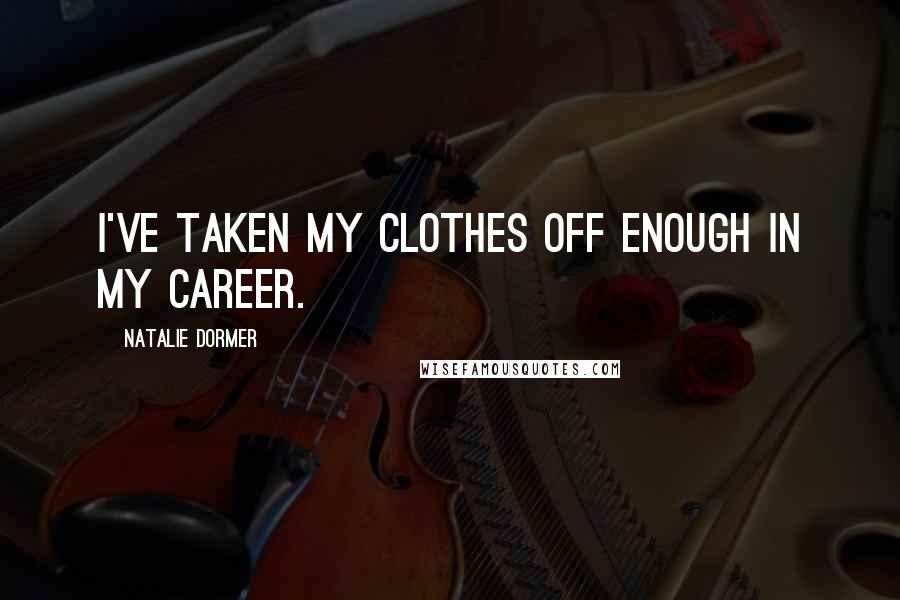 Natalie Dormer Quotes: I've taken my clothes off enough in my career.