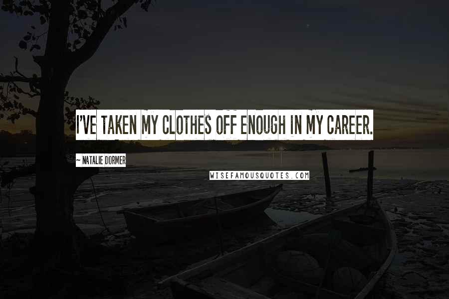 Natalie Dormer Quotes: I've taken my clothes off enough in my career.