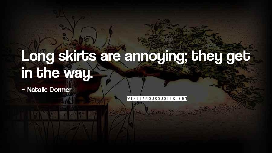 Natalie Dormer Quotes: Long skirts are annoying; they get in the way.