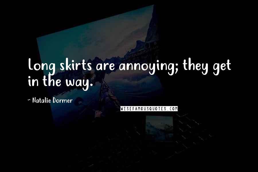 Natalie Dormer Quotes: Long skirts are annoying; they get in the way.