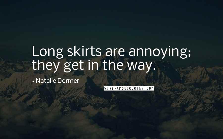 Natalie Dormer Quotes: Long skirts are annoying; they get in the way.