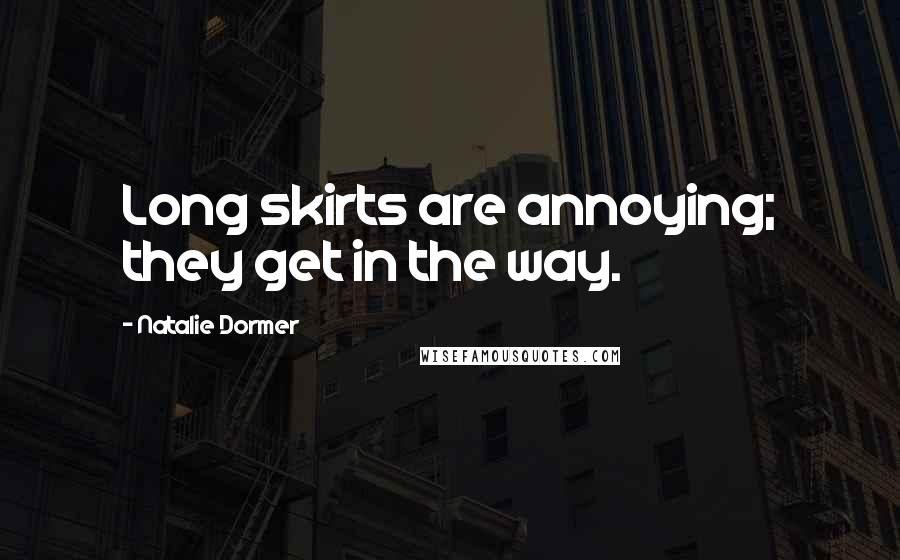 Natalie Dormer Quotes: Long skirts are annoying; they get in the way.