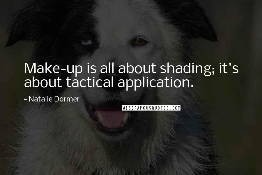 Natalie Dormer Quotes: Make-up is all about shading; it's about tactical application.