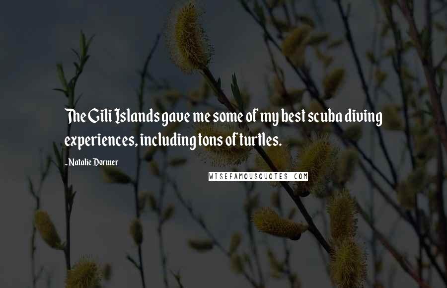 Natalie Dormer Quotes: The Gili Islands gave me some of my best scuba diving experiences, including tons of turtles.