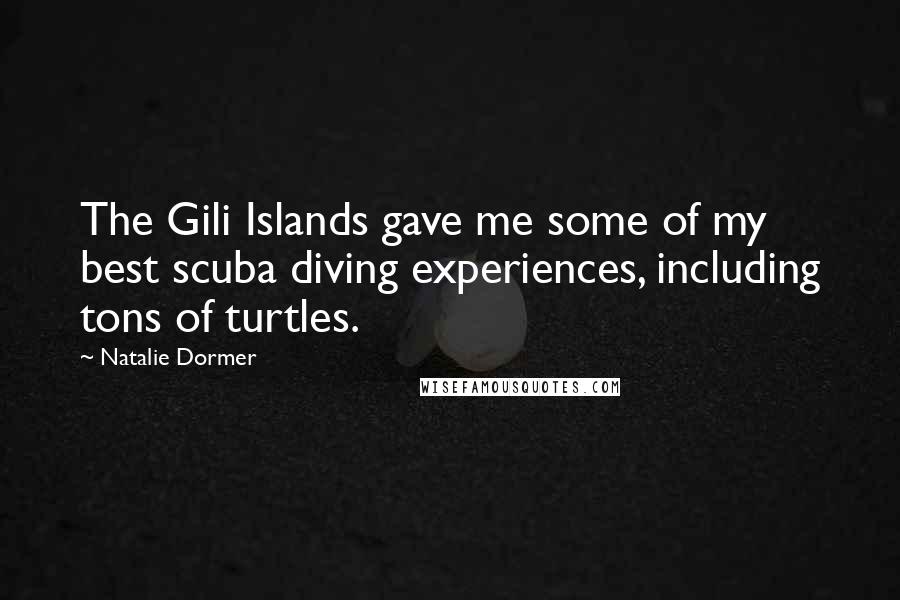 Natalie Dormer Quotes: The Gili Islands gave me some of my best scuba diving experiences, including tons of turtles.