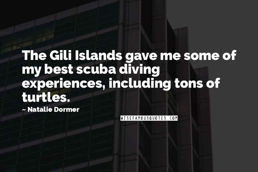 Natalie Dormer Quotes: The Gili Islands gave me some of my best scuba diving experiences, including tons of turtles.