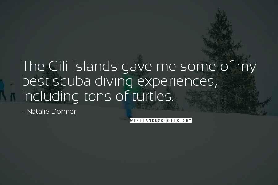 Natalie Dormer Quotes: The Gili Islands gave me some of my best scuba diving experiences, including tons of turtles.