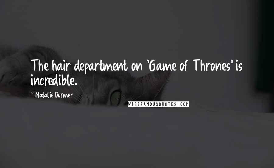 Natalie Dormer Quotes: The hair department on 'Game of Thrones' is incredible.