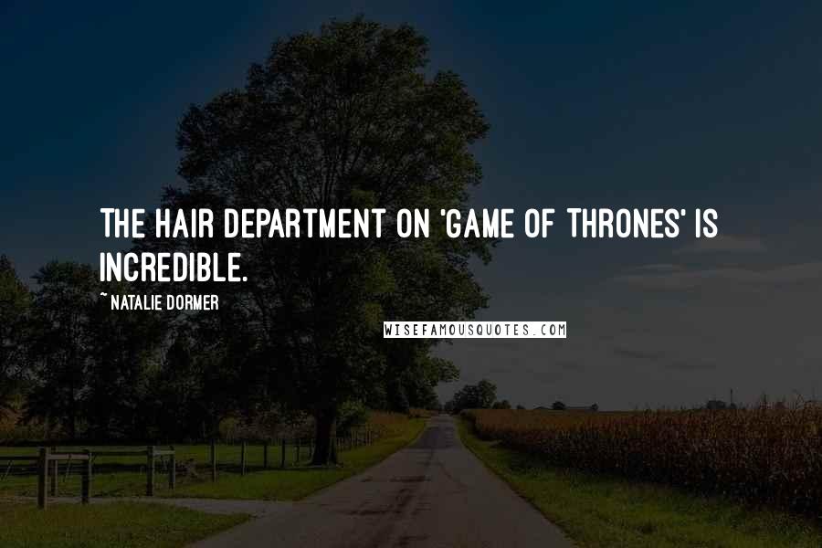 Natalie Dormer Quotes: The hair department on 'Game of Thrones' is incredible.