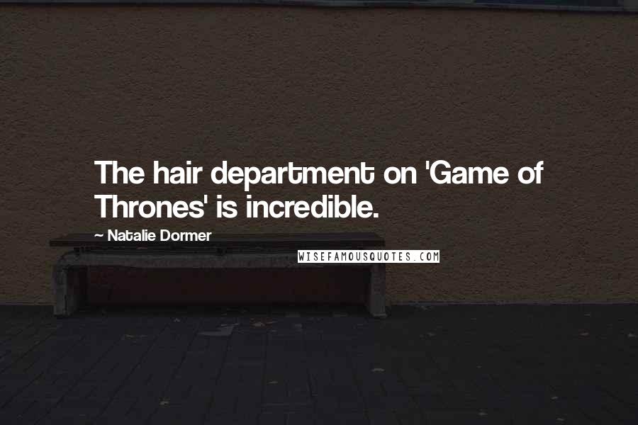 Natalie Dormer Quotes: The hair department on 'Game of Thrones' is incredible.