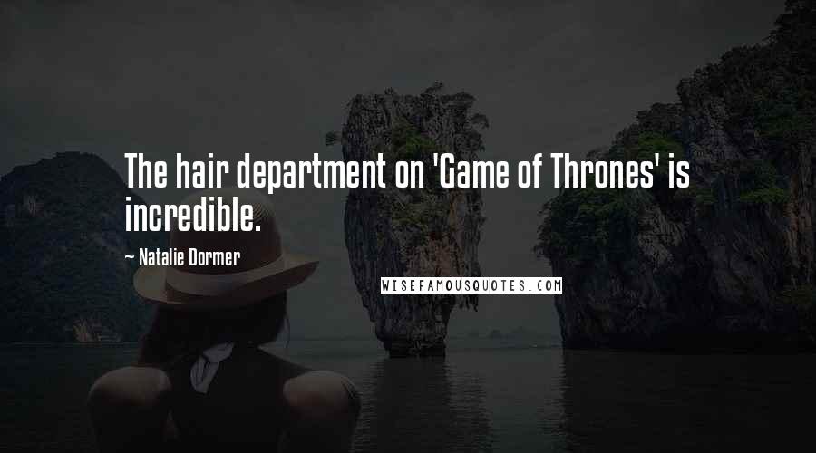 Natalie Dormer Quotes: The hair department on 'Game of Thrones' is incredible.
