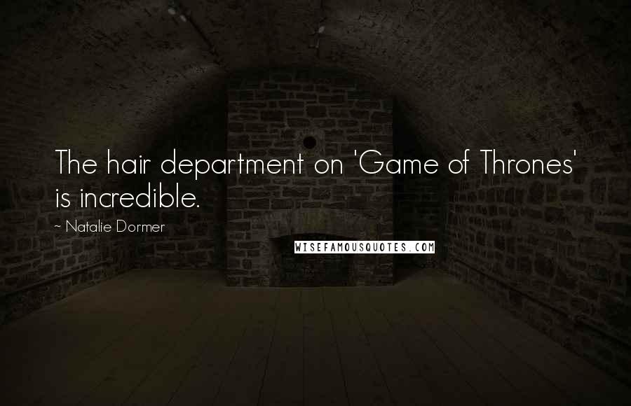 Natalie Dormer Quotes: The hair department on 'Game of Thrones' is incredible.