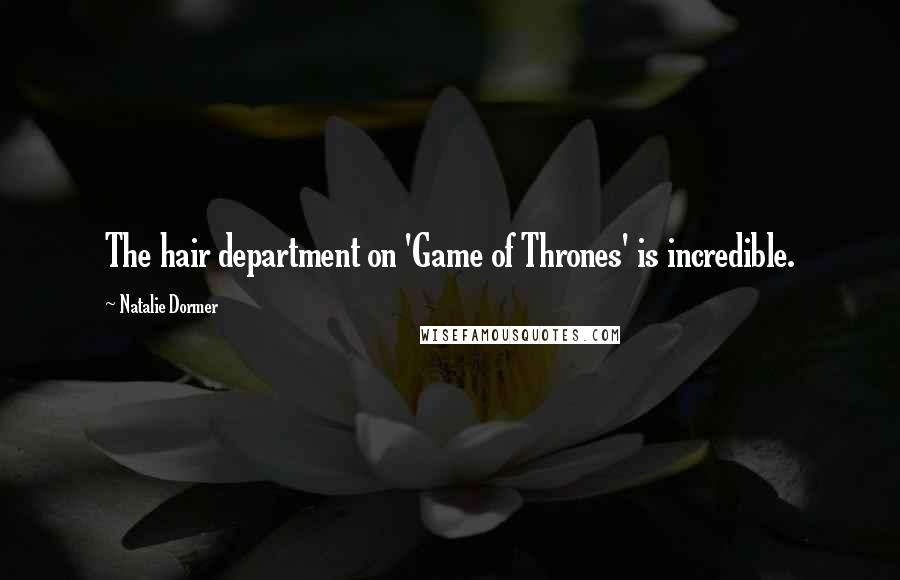 Natalie Dormer Quotes: The hair department on 'Game of Thrones' is incredible.
