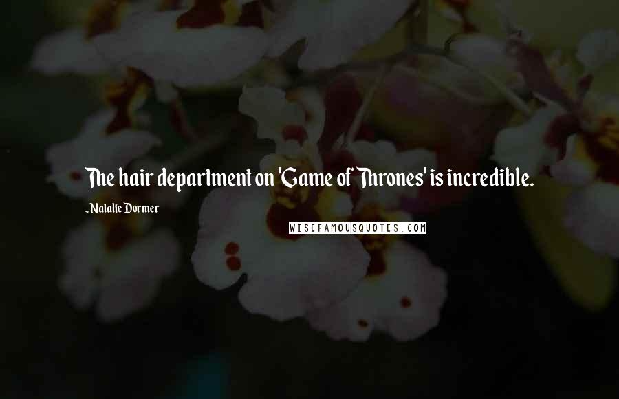 Natalie Dormer Quotes: The hair department on 'Game of Thrones' is incredible.