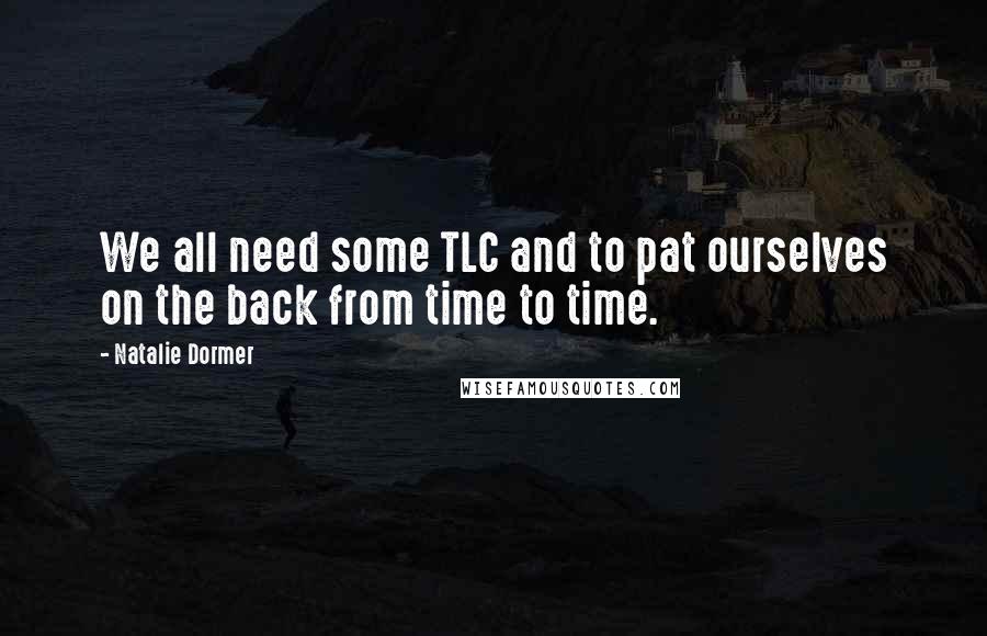 Natalie Dormer Quotes: We all need some TLC and to pat ourselves on the back from time to time.