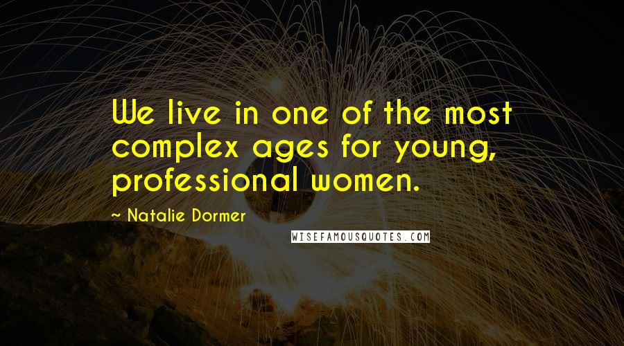 Natalie Dormer Quotes: We live in one of the most complex ages for young, professional women.