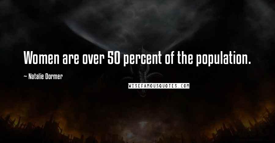 Natalie Dormer Quotes: Women are over 50 percent of the population.