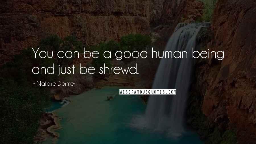 Natalie Dormer Quotes: You can be a good human being and just be shrewd.