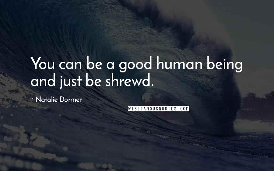 Natalie Dormer Quotes: You can be a good human being and just be shrewd.