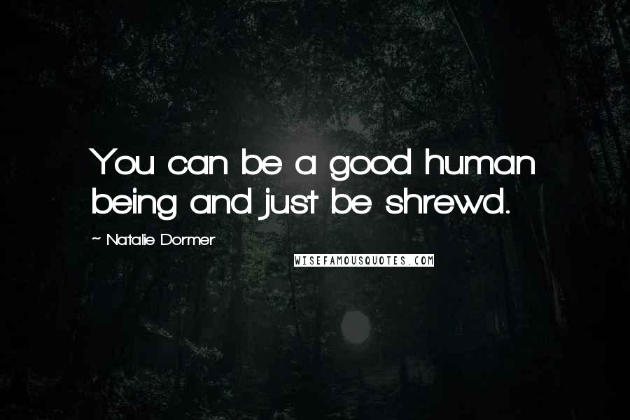 Natalie Dormer Quotes: You can be a good human being and just be shrewd.