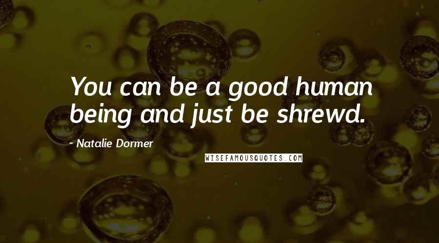 Natalie Dormer Quotes: You can be a good human being and just be shrewd.