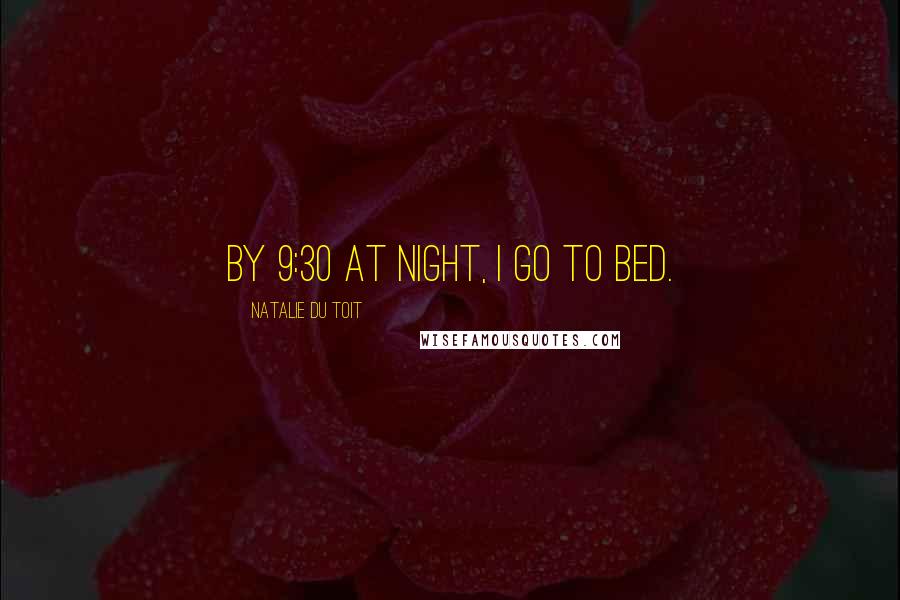 Natalie Du Toit Quotes: By 9:30 at night, I go to bed.
