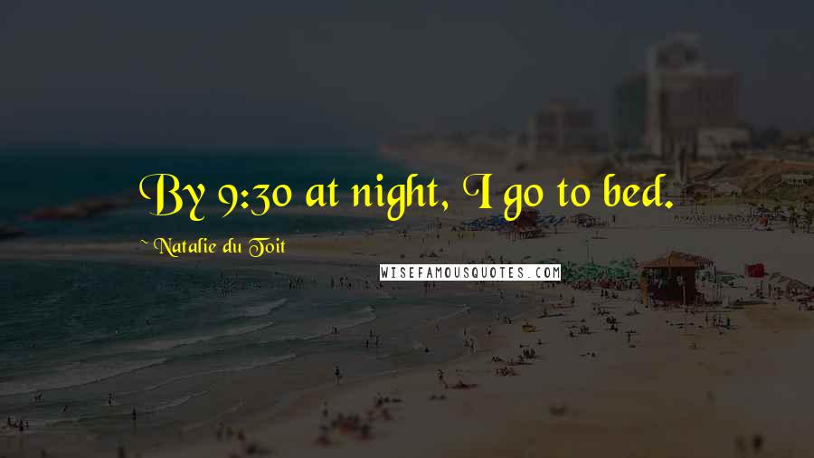 Natalie Du Toit Quotes: By 9:30 at night, I go to bed.