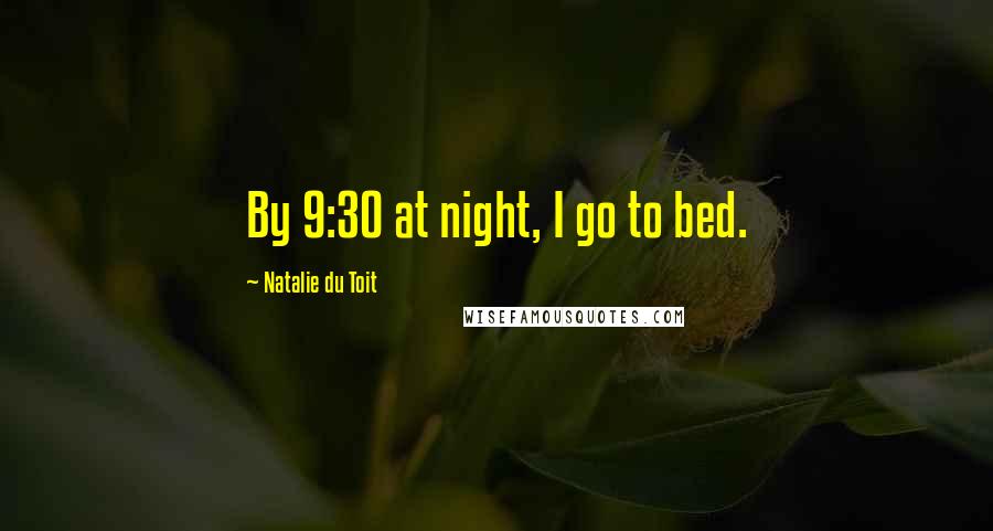 Natalie Du Toit Quotes: By 9:30 at night, I go to bed.