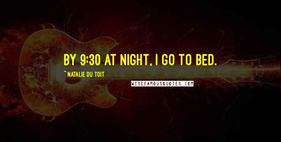 Natalie Du Toit Quotes: By 9:30 at night, I go to bed.