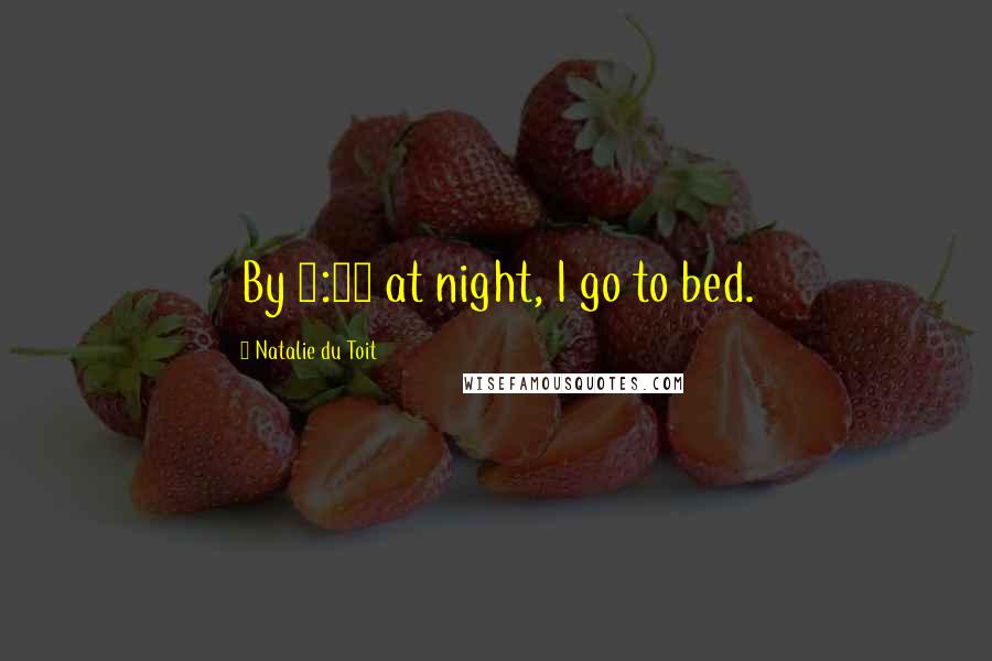 Natalie Du Toit Quotes: By 9:30 at night, I go to bed.