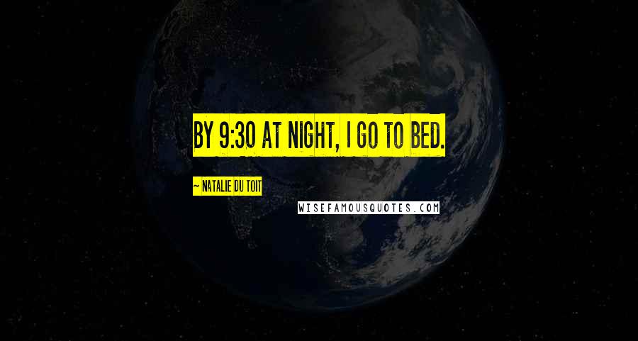 Natalie Du Toit Quotes: By 9:30 at night, I go to bed.